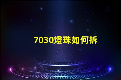 7030燈珠如何拆 7030燈珠如何檢測好壞